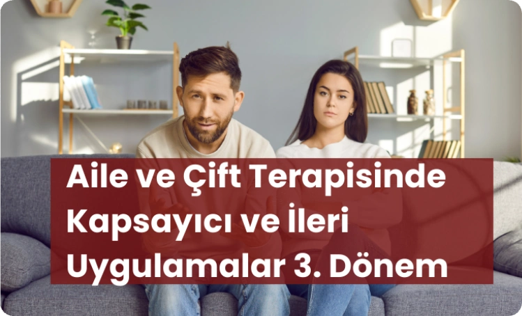 Aile ve Çift Terapisinde Kapsayıcı ve İleri Uygulamalar 3. Dönem
